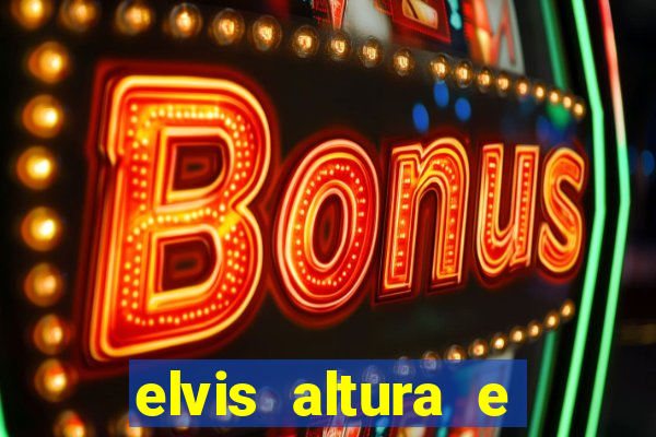 elvis altura e peso elvis presley altura